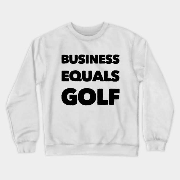 Business Equals Golf T-Shirt Design Crewneck Sweatshirt by GolfApparel1